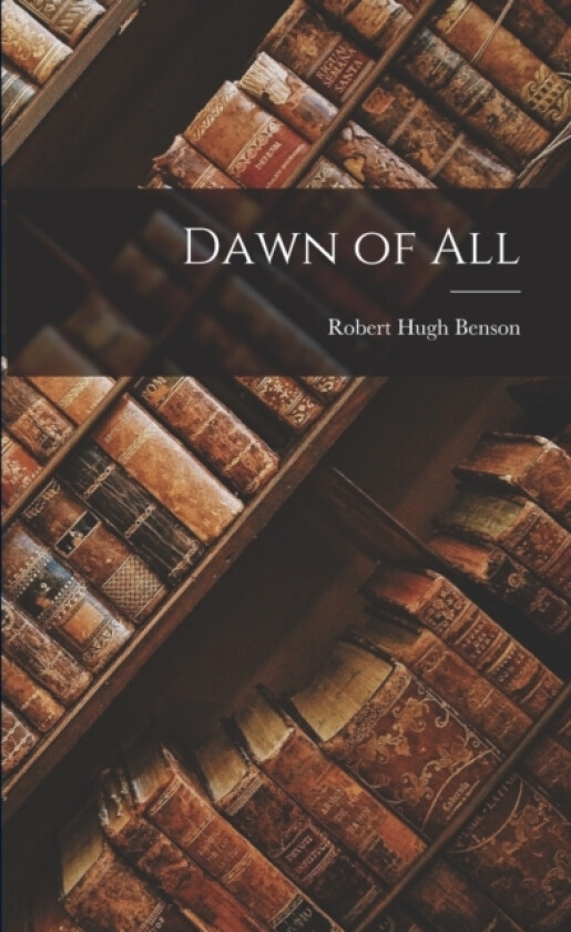 Dawn of All av Robert Hugh Benson (Paperback)