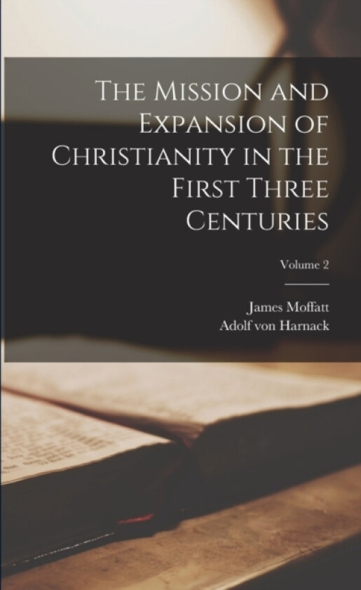 The Mission and Expansion of Christianity in the First Three Centuries; Volume 2 av Adolf Von Harnack, James Moffatt (Paperback)