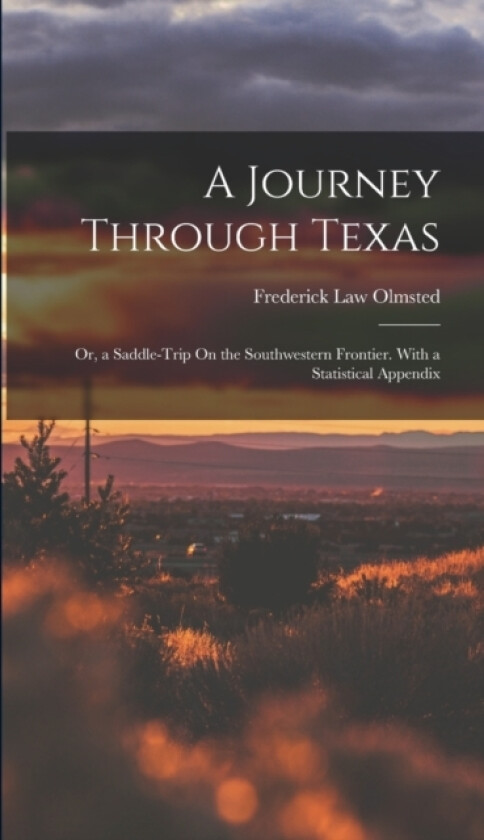 A Journey Through Texas; Or, a Saddle-Trip On the Southwestern Frontier. With a Statistical Appendix av Frederick Law Olmsted (Hardcover)