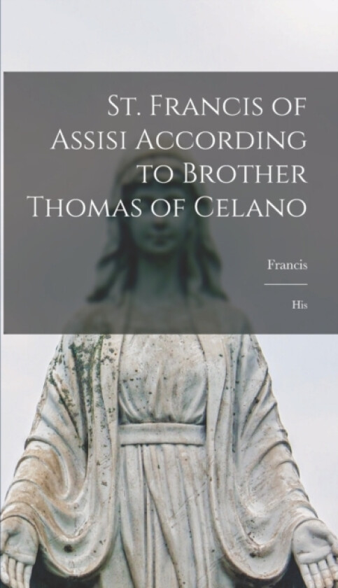 St. Francis of Assisi According to Brother Thomas of Celano av Francis (Hardcover)