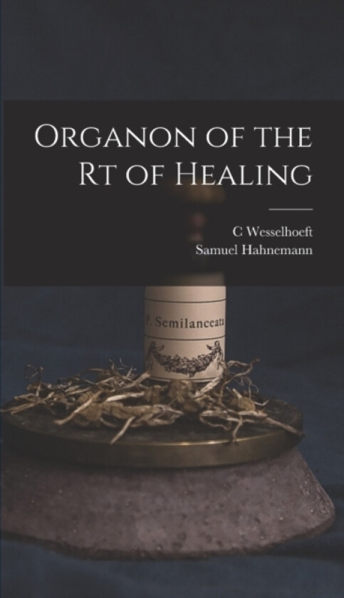 Organon of the rt of Healing av Samuel Hahnemann, C Wesselhoeft (Hardcover)