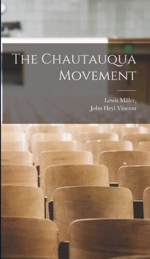 The Chautauqua Movement av John Heyl Vincent, Lewis Miller (Hardcover)