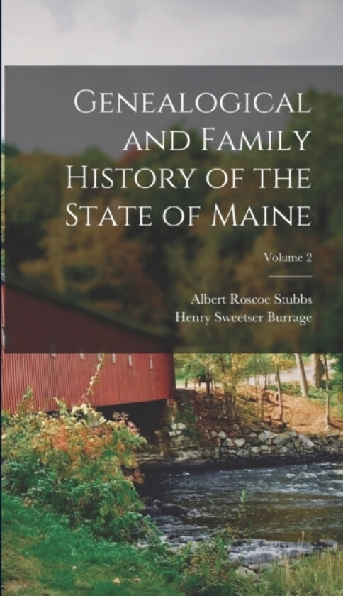 Genealogical and Family History of the State of Maine; Volume 2 av Henry Sweetser Burrage, Albert Roscoe Stubbs (Hardcover)