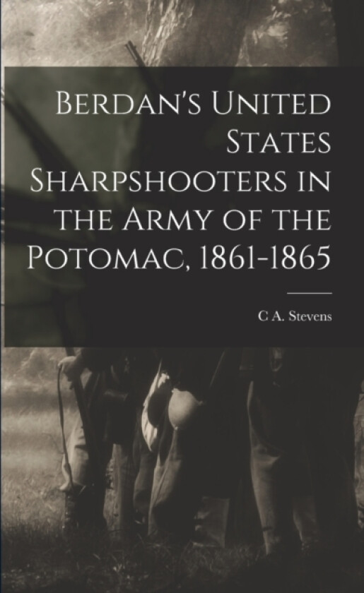 Berdan's United States Sharpshooters in the Army of the Potomac, 1861-1865 av C A Stevens (Paperback)