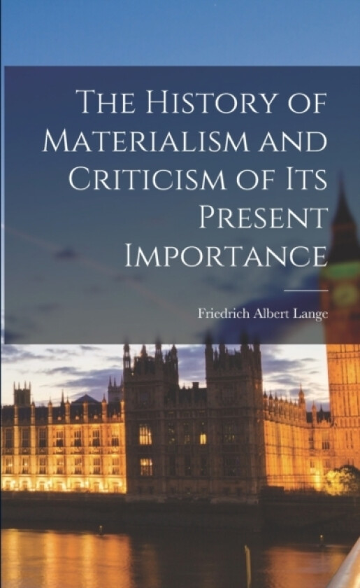 The History of Materialism and Criticism of Its Present Importance av Friedrich Albert Lange (Paperback)