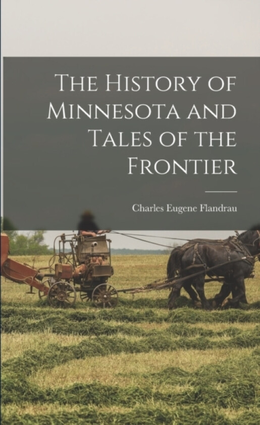 The History of Minnesota and Tales of the Frontier av Charles Eugene Flandrau (Paperback)