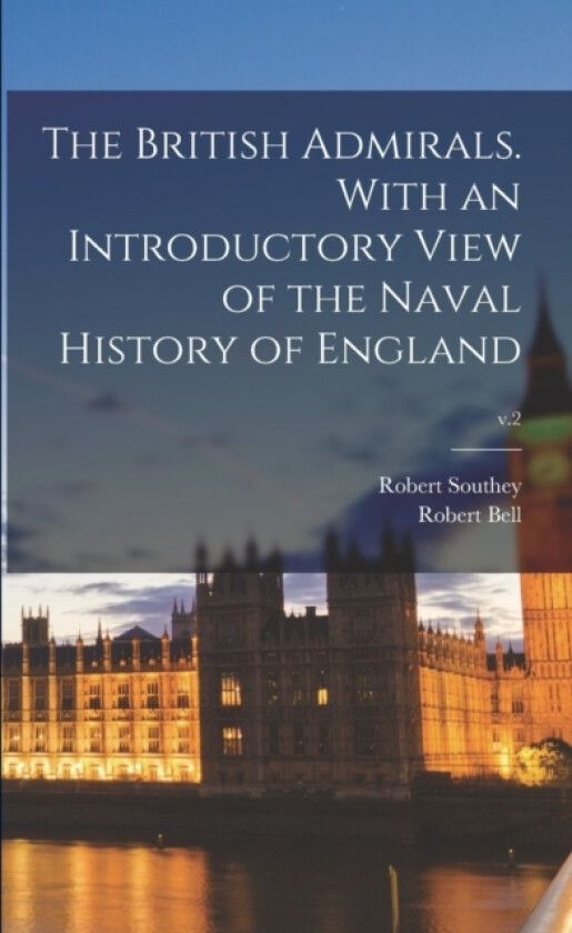 The British Admirals. With an Introductory View of the Naval History of England; v.2 av Robert 1774-1843 Southey, Robert 1800-1867 Bell (Paperback)