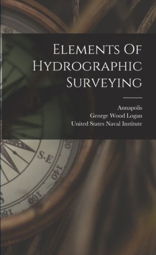 Elements Of Hydrographic Surveying av George Wood Logan, Annapolis (Paperback)