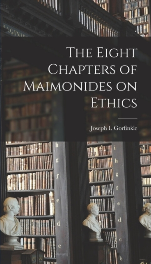 The Eight Chapters of Maimonides on Ethics av Joseph I Gorfinkle (Hardcover)