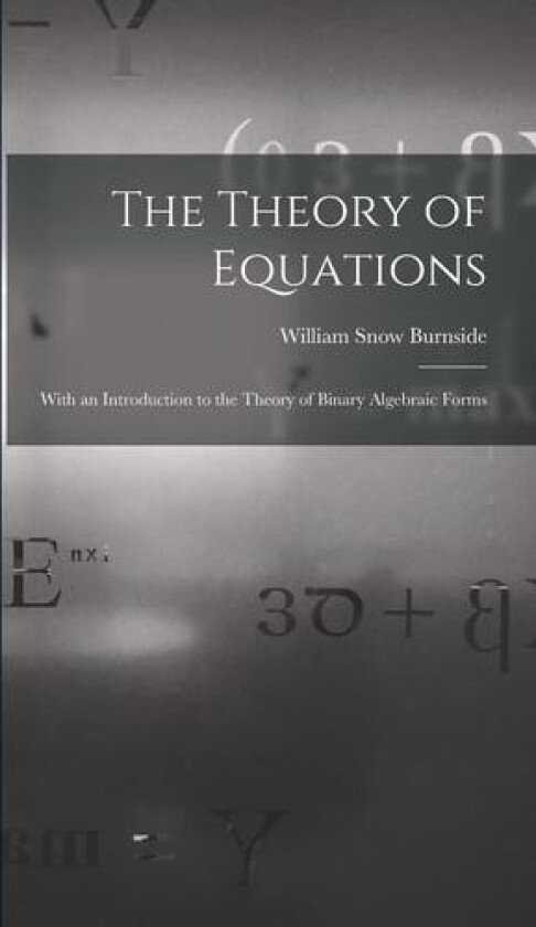 The Theory of Equations: With an Introduction to the Theory of Binary Algebraic Forms av William Snow Burnside (Hardcover)