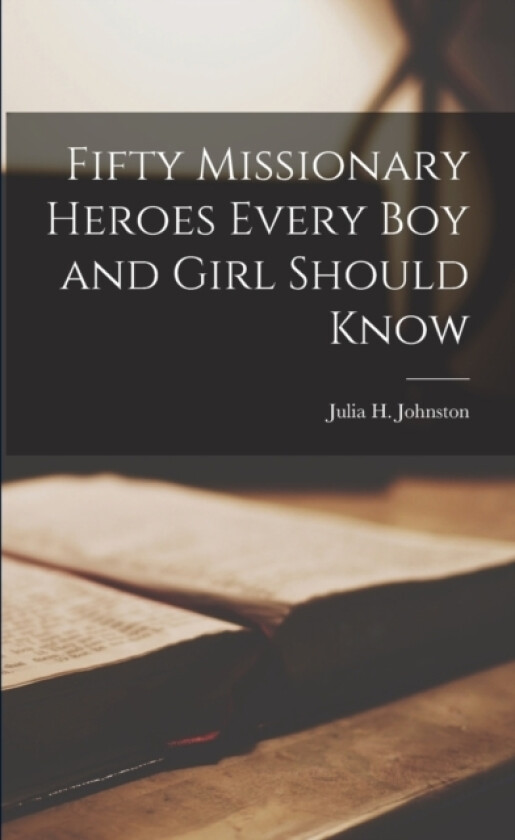 Fifty Missionary Heroes Every boy and Girl Should Know av Julia H Johnston (Paperback)