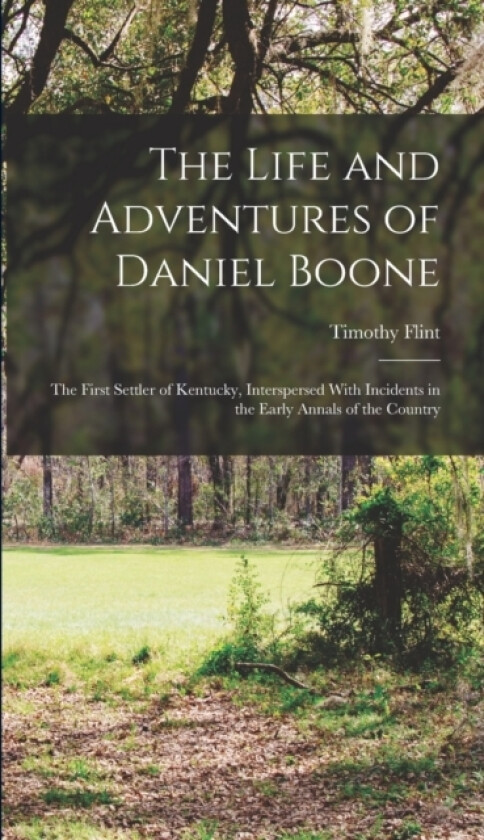 The Life and Adventures of Daniel Boone av Timothy Flint (Hardcover)