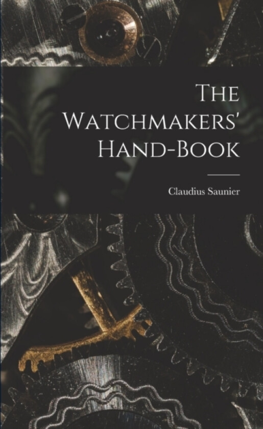 The Watchmakers' Hand-Book av Claudius Saunier (Paperback)