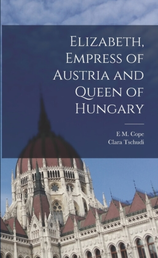 Elizabeth, Empress of Austria and Queen of Hungary av Clara Tschudi, E M Cope (Paperback)