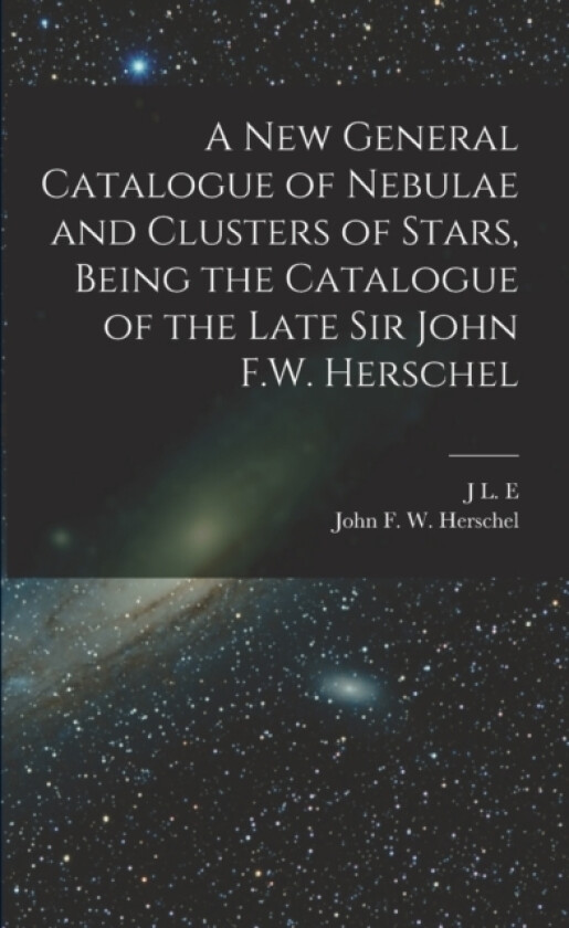 A new General Catalogue of Nebulae and Clusters of Stars, Being the Catalogue of the Late Sir John F.W. Herschel av John Frederick William Herschel, J L E 1852-1926 Dreyer (Paperback)