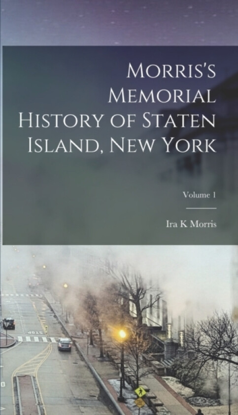 Morris's Memorial History of Staten Island, New York; Volume 1 av Ira K Morris (Hardcover)