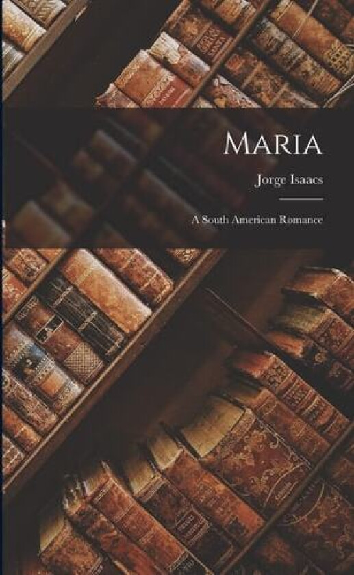 Maria: A South American Romance av Jorge Isaacs (Paperback)