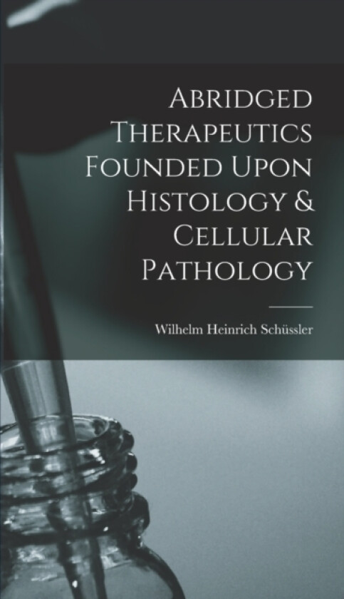 Abridged Therapeutics Founded Upon Histology & Cellular Pathology av Wilhelm Heinrich Schussler (Hardcover)