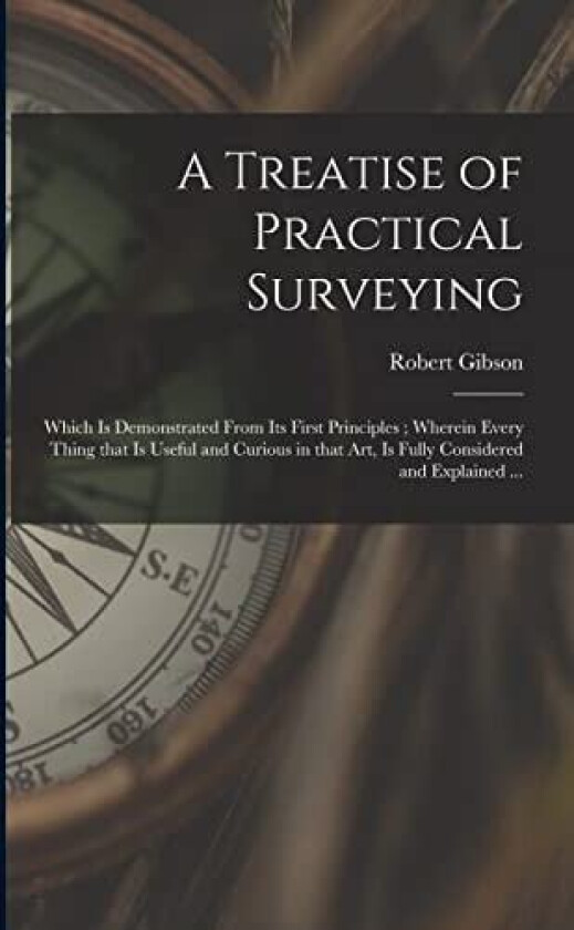 A Treatise of Practical Surveying av Robert Gibson (Paperback)
