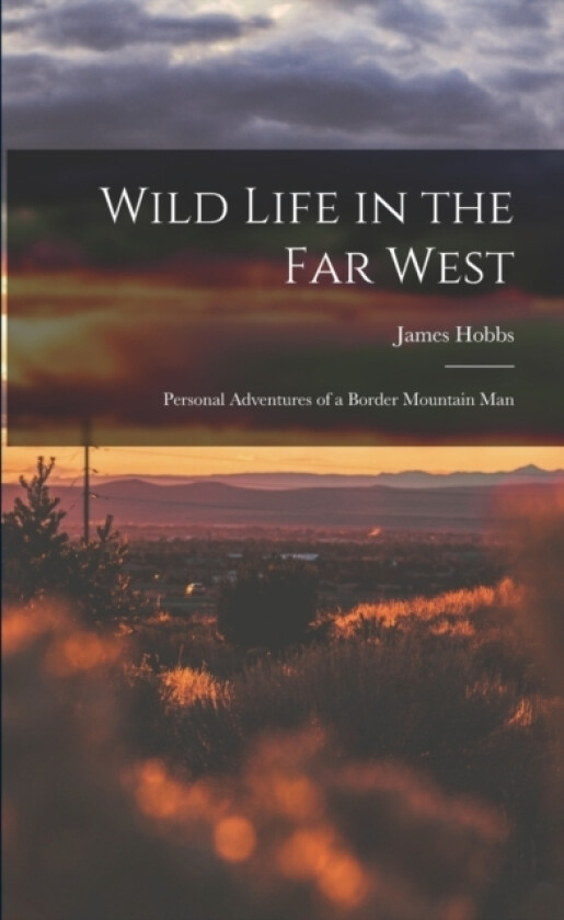 Wild Life in the Far West av James B 1819 Hobbs (Paperback)