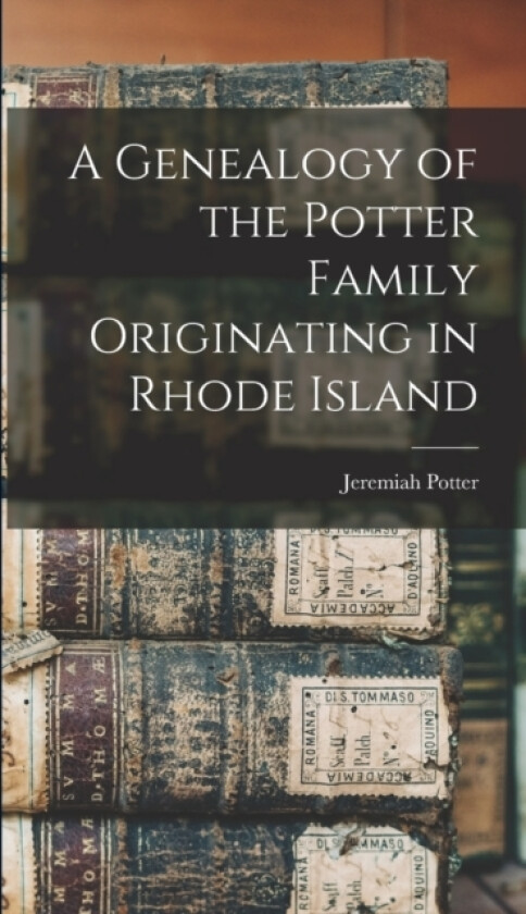A Genealogy of the Potter Family Originating in Rhode Island av Jeremiah Potter (Hardcover)