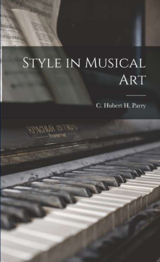 Style in Musical Art av C Hubert H (Charles Hubert H Parry (Paperback)