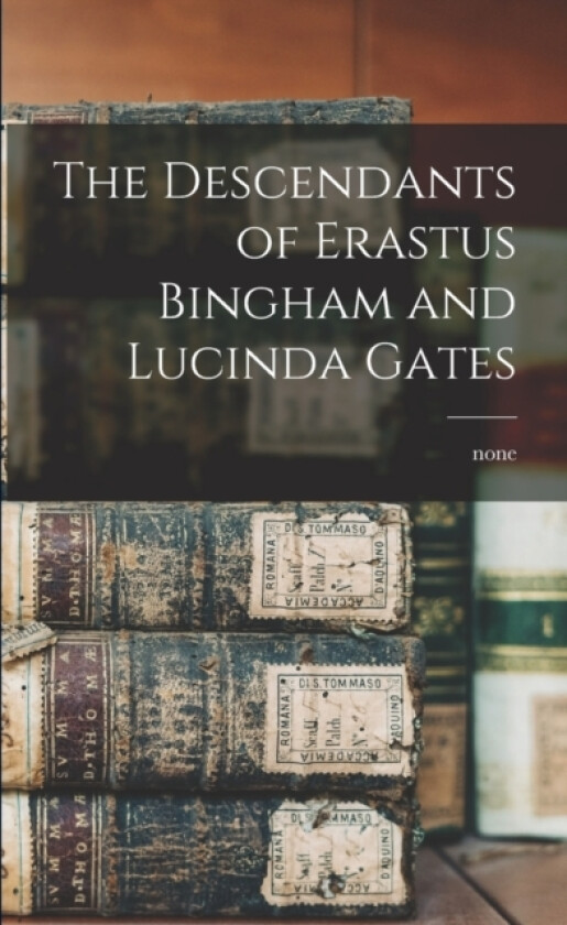The Descendants of Erastus Bingham and Lucinda Gates av None None (Paperback)