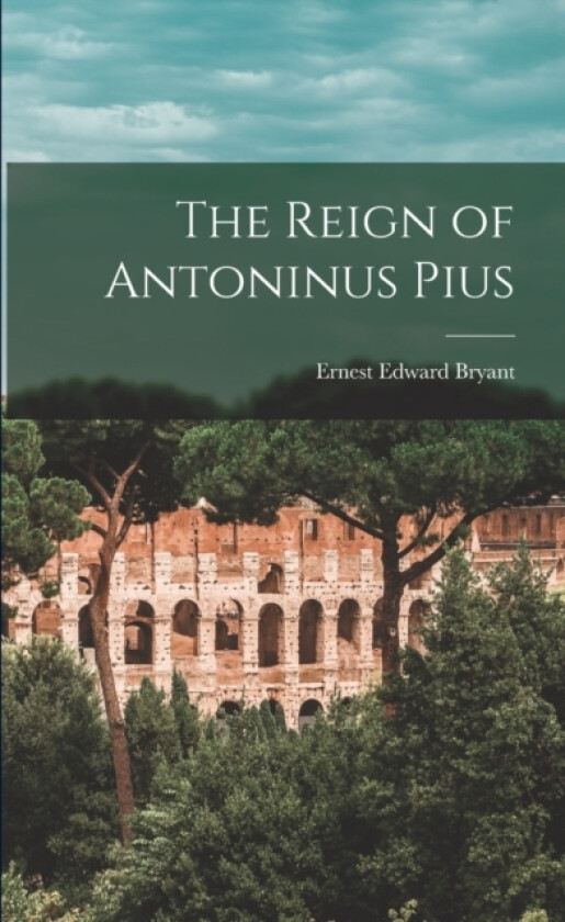 The Reign of Antoninus Pius av Bryant Ernest Edward (Paperback)