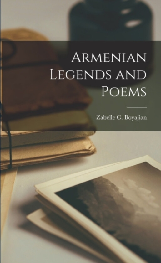 Armenian Legends and Poems av Zabelle C Boyajian (Paperback)