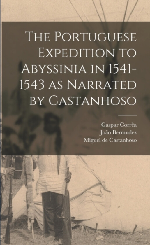 The Portuguese Expedition to Abyssinia in 1541-1543 as Narrated by Castanhoso av R S Whiteway, Gaspar Correa, Joao Bermudez (Paperback)