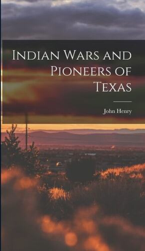 Indian Wars and Pioneers of Texas av John Henry 1820-1895 Brown (Hardcover)