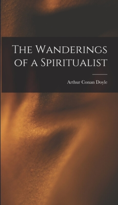 The Wanderings of a Spiritualist av Sir Arthur Conan Doyle (Hardcover)