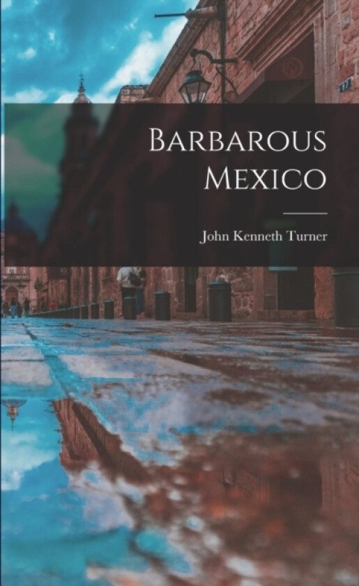 Barbarous Mexico av John Kenneth Turner (Paperback)
