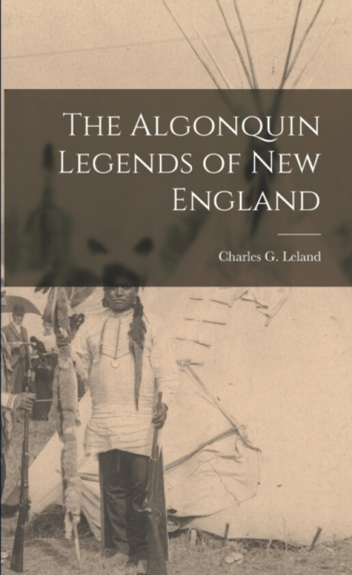 The Algonquin Legends of New England av Charles G Leland (Paperback)