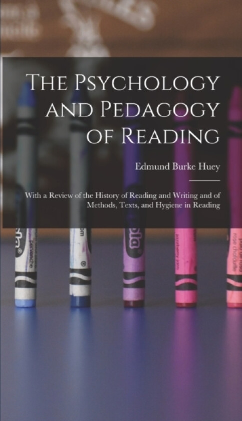 The Psychology and Pedagogy of Reading av Edmund Burke Huey (Hardcover)