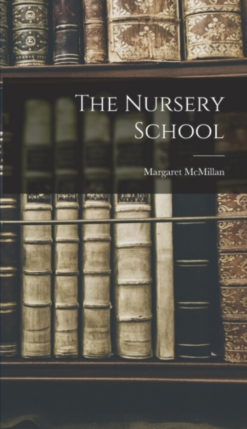 The Nursery School av Margaret McMillan (Hardcover)