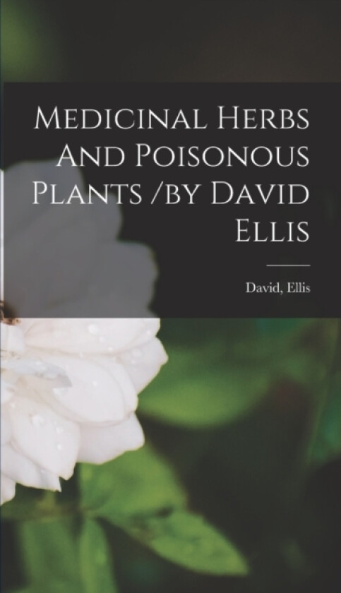 Medicinal Herbs And Poisonous Plants /by David Ellis av Ellis David (Hardcover)