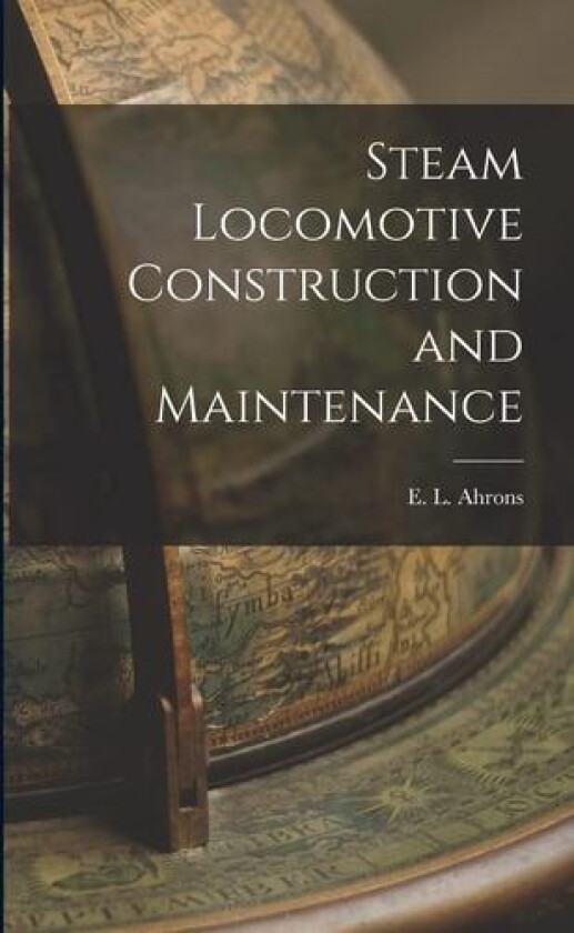 Steam Locomotive Construction and Maintenance av E L Ahrons (Paperback)