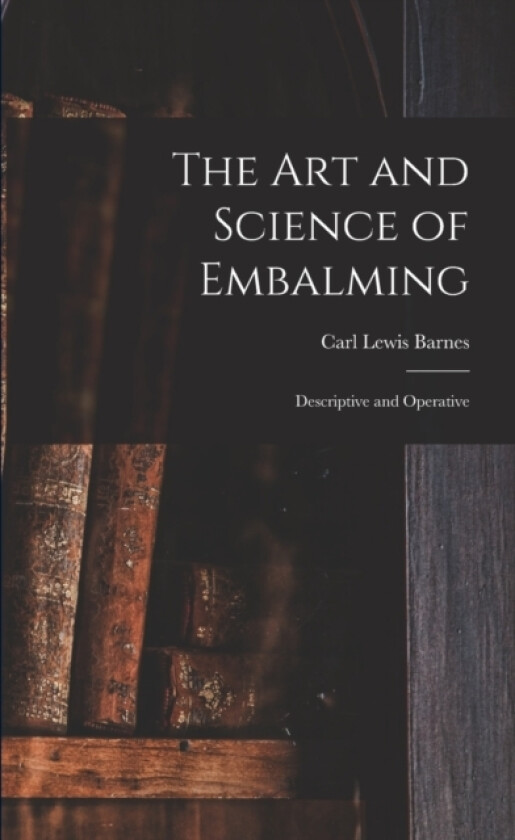The Art and Science of Embalming av Carl Lewis Barnes (Paperback)