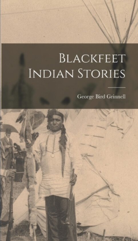 Blackfeet Indian Stories av George Bird Grinnell (Hardcover)
