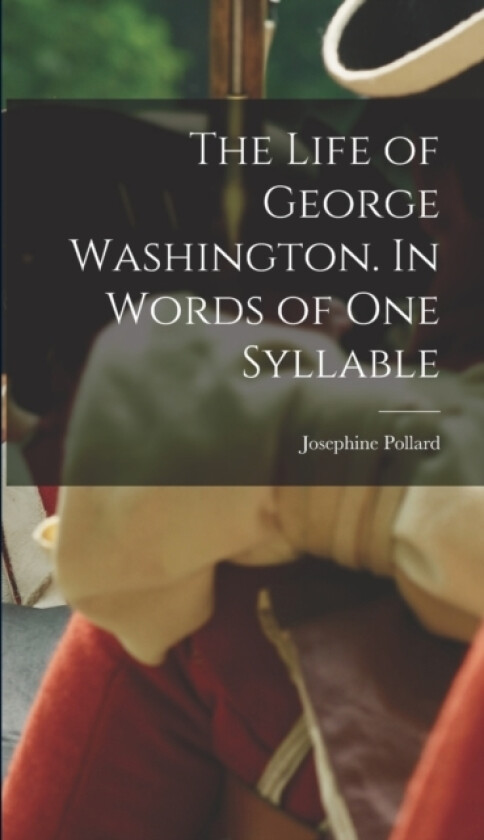The Life of George Washington. In Words of one Syllable av Josephine Pollard (Hardcover)