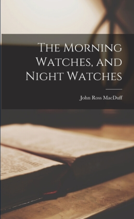 The Morning Watches, and Night Watches av John Ross Macduff (Paperback)