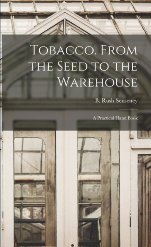 Tobacco. From the Seed to the Warehouse av B Rush Senseney (Paperback)