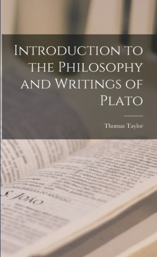 Introduction to the Philosophy and Writings of Plato av Thomas Taylor (Paperback)