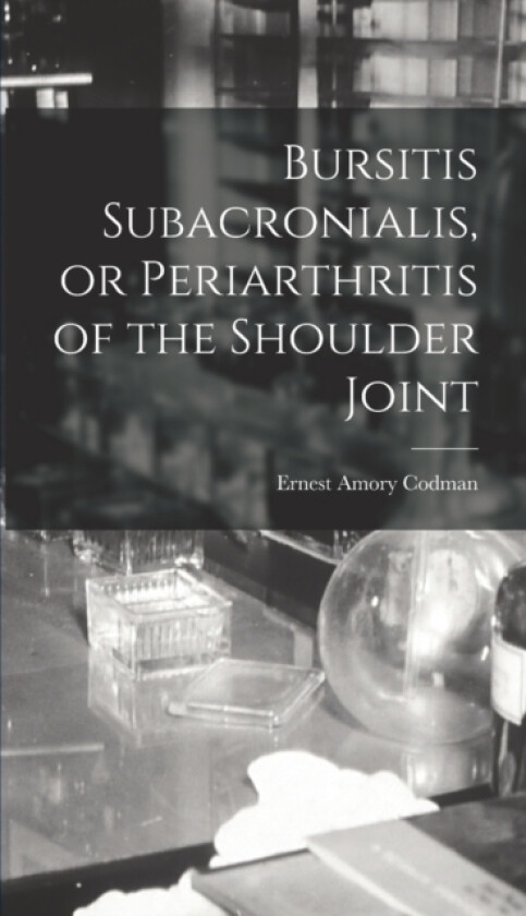 Bursitis Subacronialis, or Periarthritis of the Shoulder Joint av Ernest Amory Codman (Hardcover)