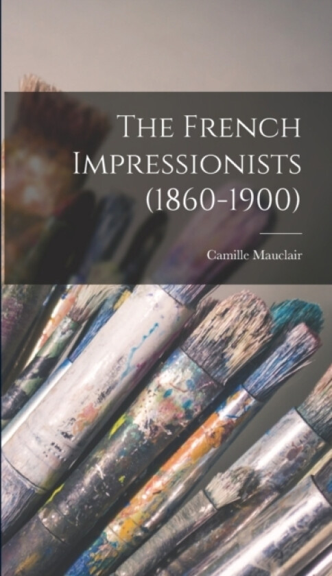 The French Impressionists (1860-1900) av Camille Mauclair (Hardcover)