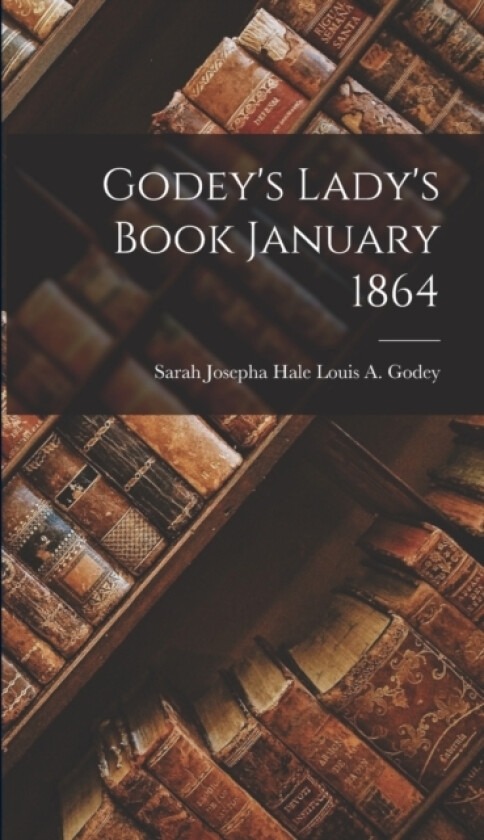 Godey's Lady's Book January 1864 av Sarah Josepha Hale Louis a Godey (Hardcover)