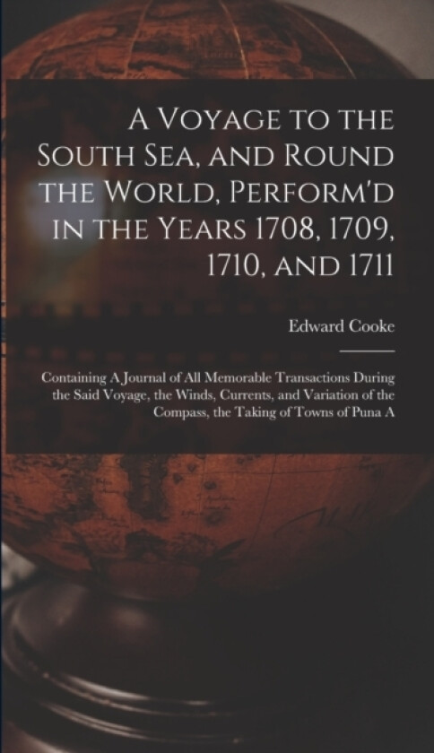 A Voyage to the South Sea, and Round the World, Perform'd in the Years 1708, 1709, 1710, and 1711 av Edward Cooke (Hardcover)