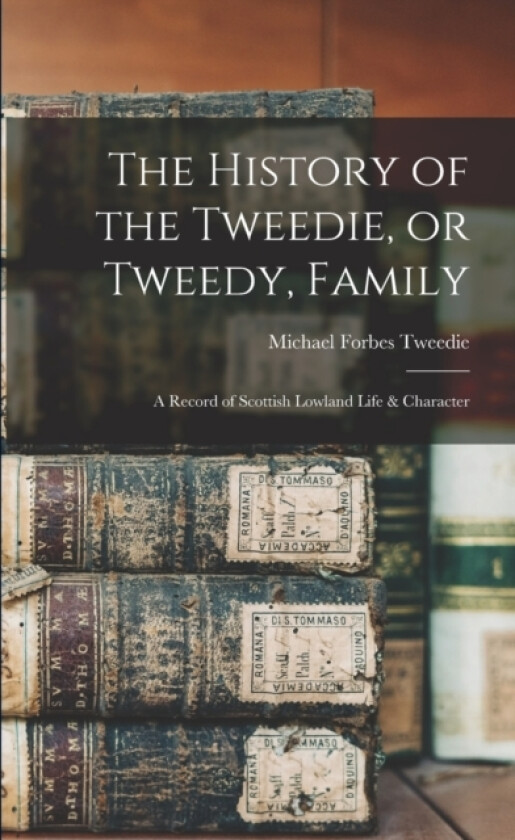 The History of the Tweedie, or Tweedy, Family; a Record of Scottish Lowland Life & Character av Michael Forbes Tweedie (Paperback)