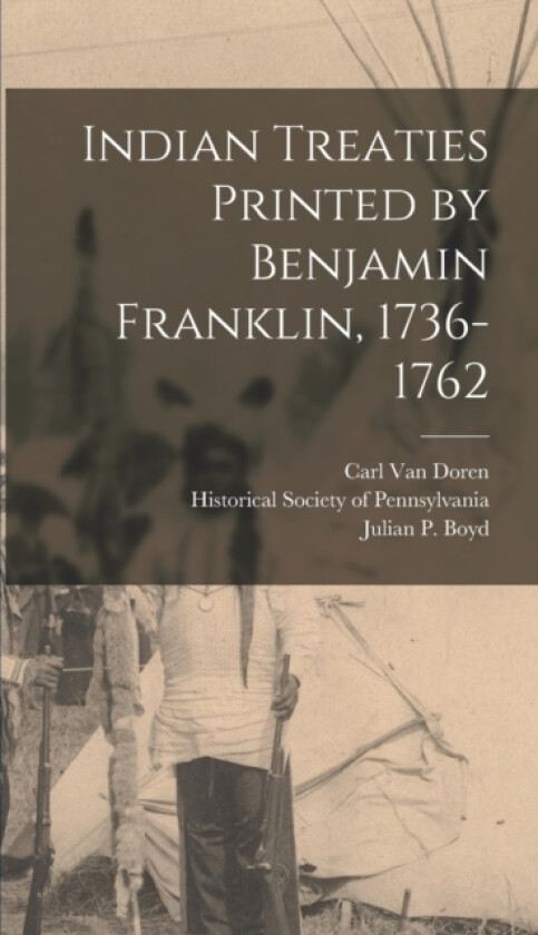 Indian Treaties Printed by Benjamin Franklin, 1736-1762 av Carl Van Doren, Julian P Boyd (Hardcover)